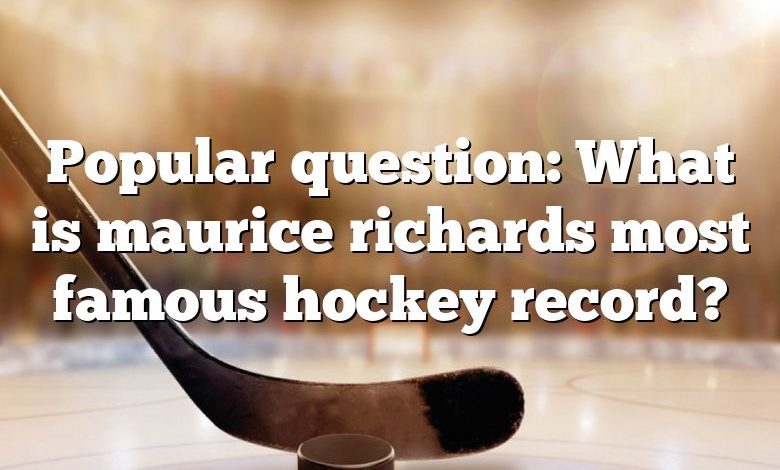 Popular question: What is maurice richards most famous hockey record?