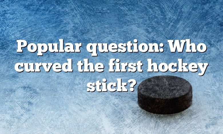 Popular question: Who curved the first hockey stick?