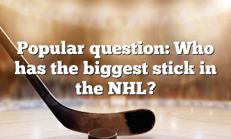 Popular question: Who has the biggest stick in the NHL?