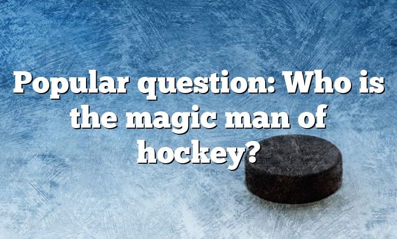 Popular question: Who is the magic man of hockey?