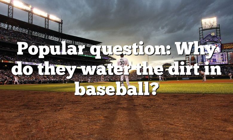 Popular question: Why do they water the dirt in baseball?