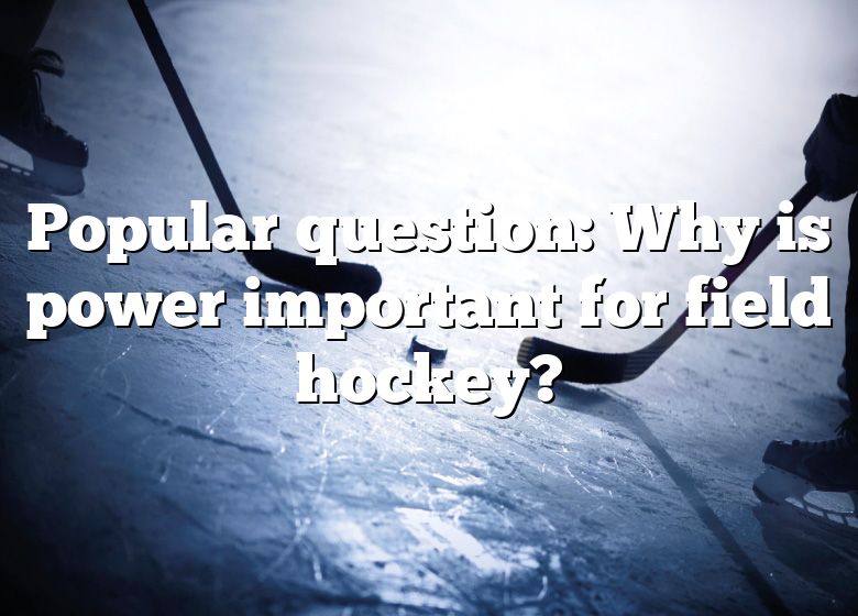 Popular Question Why Is Power Important For Field Hockey DNA Of SPORTS