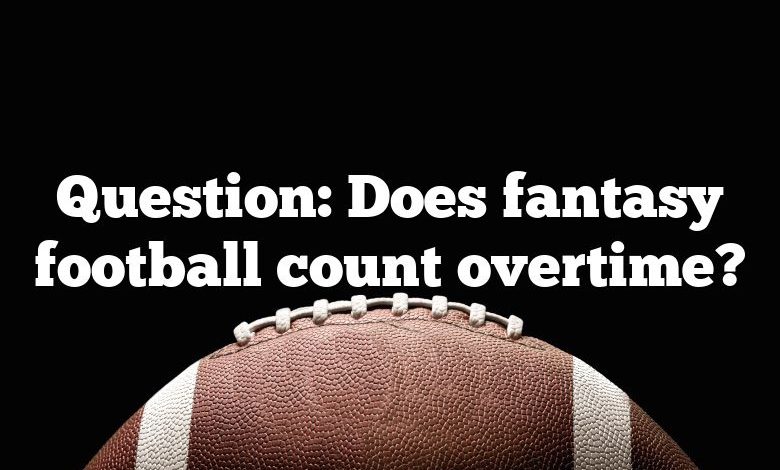 Question: Does fantasy football count overtime?