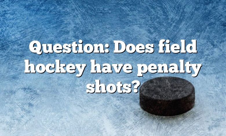 Question: Does field hockey have penalty shots?