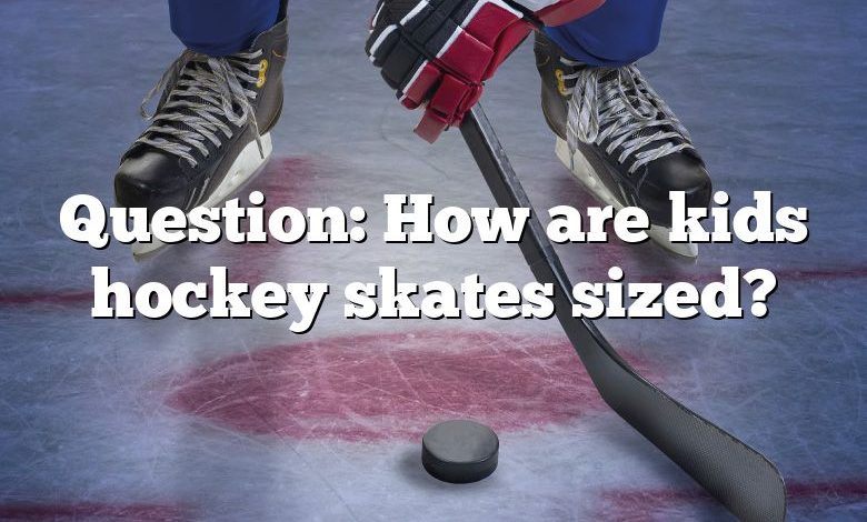 Question: How are kids hockey skates sized?