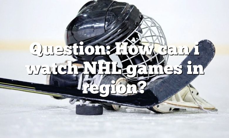 Question: How can i watch NHL games in region?