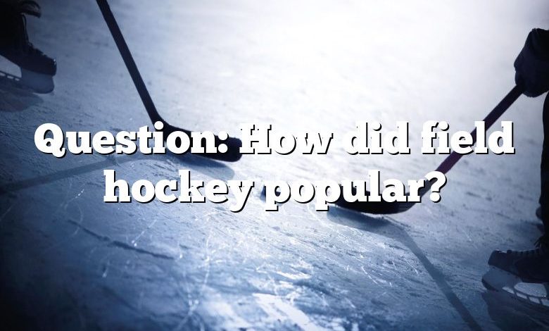 Question: How did field hockey popular?