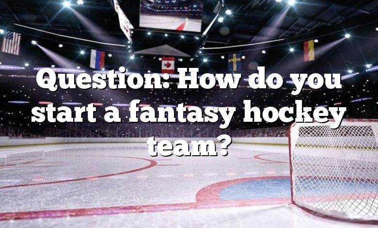 Question: How do you start a fantasy hockey team?