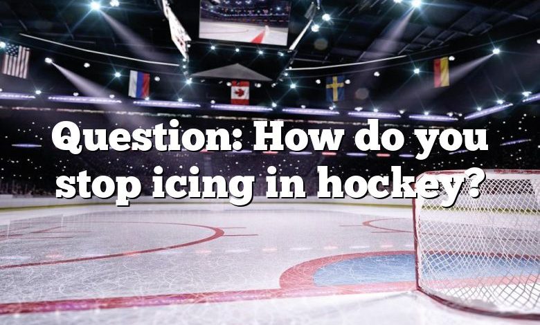 Question: How do you stop icing in hockey?