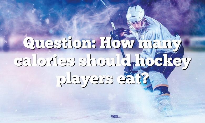 Question: How many calories should hockey players eat?