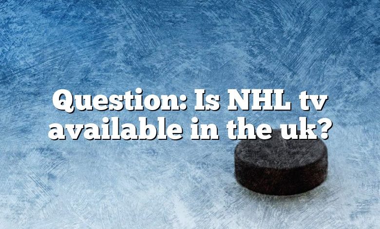 Question: Is NHL tv available in the uk?