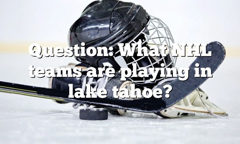 Question: What NHL teams are playing in lake tahoe?