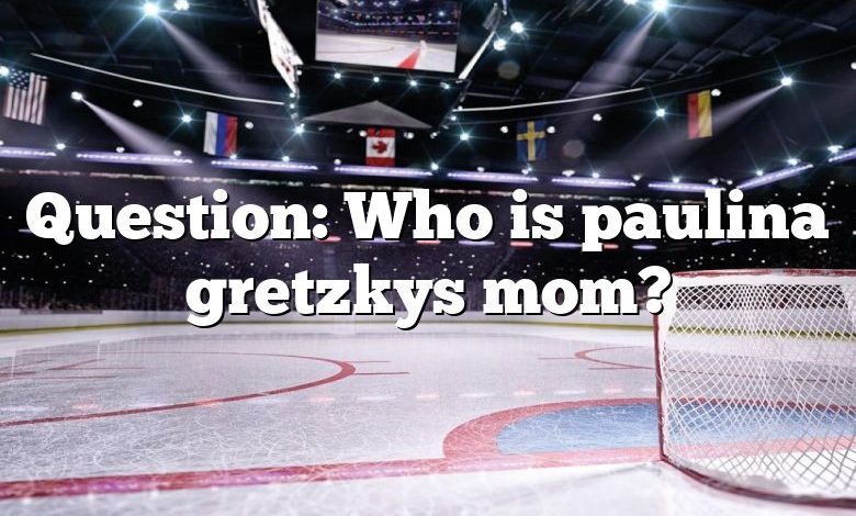 Question: Who is paulina gretzkys mom?