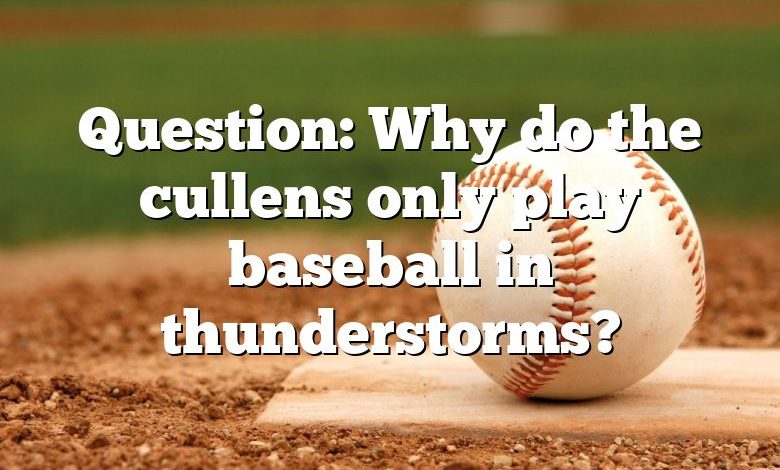 Question: Why do the cullens only play baseball in thunderstorms?