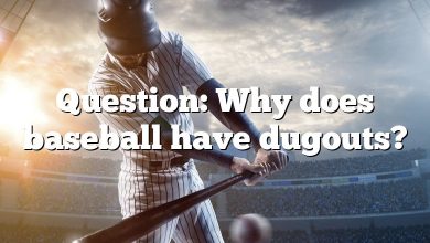 Question: Why does baseball have dugouts?