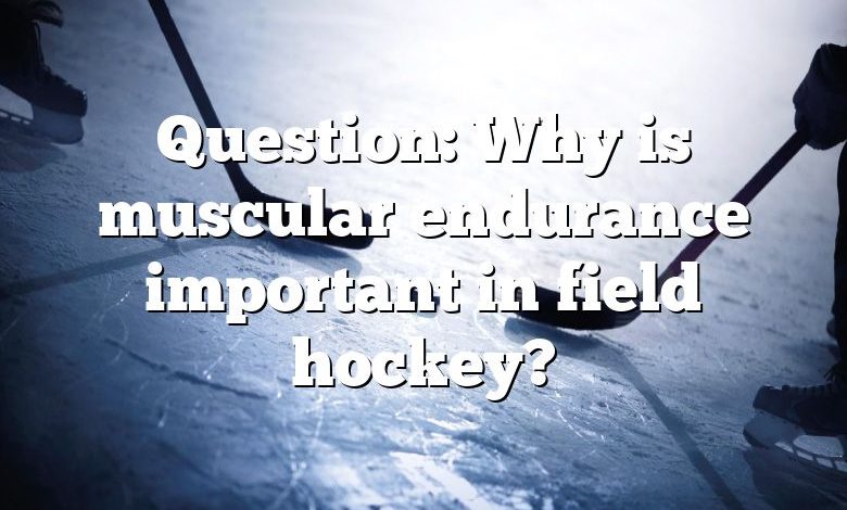 Question: Why is muscular endurance important in field hockey?