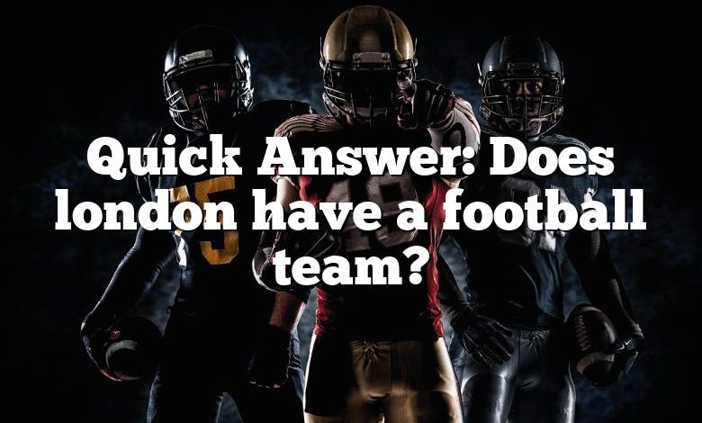 Quick Answer: Does london have a football team?