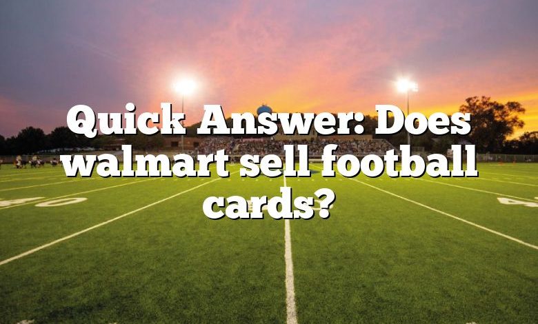 Quick Answer: Does walmart sell football cards?