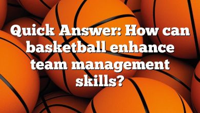 Quick Answer: How can basketball enhance team management skills?