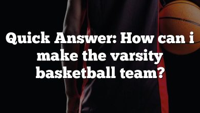 Quick Answer: How can i make the varsity basketball team?