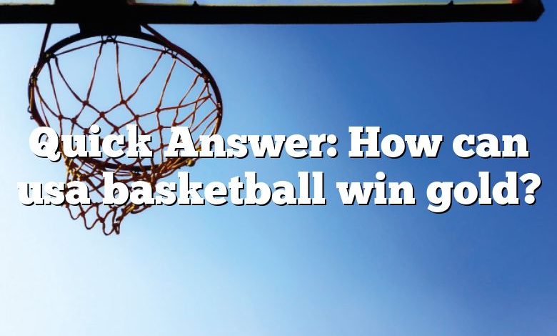 Quick Answer: How can usa basketball win gold?