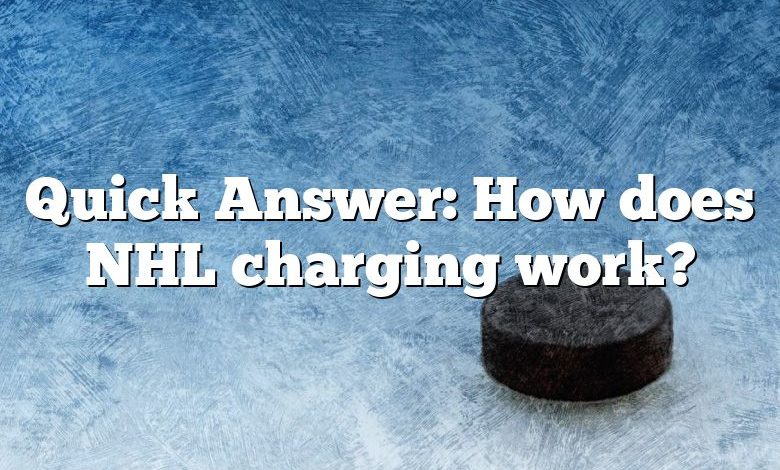 Quick Answer: How does NHL charging work?