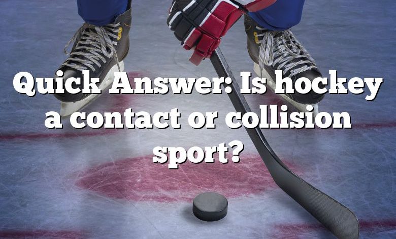 Quick Answer: Is hockey a contact or collision sport?