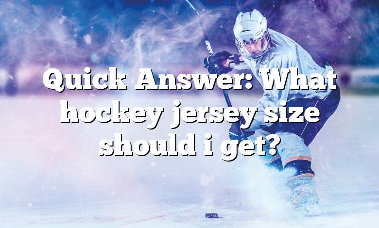 Quick Answer: What hockey jersey size should i get?