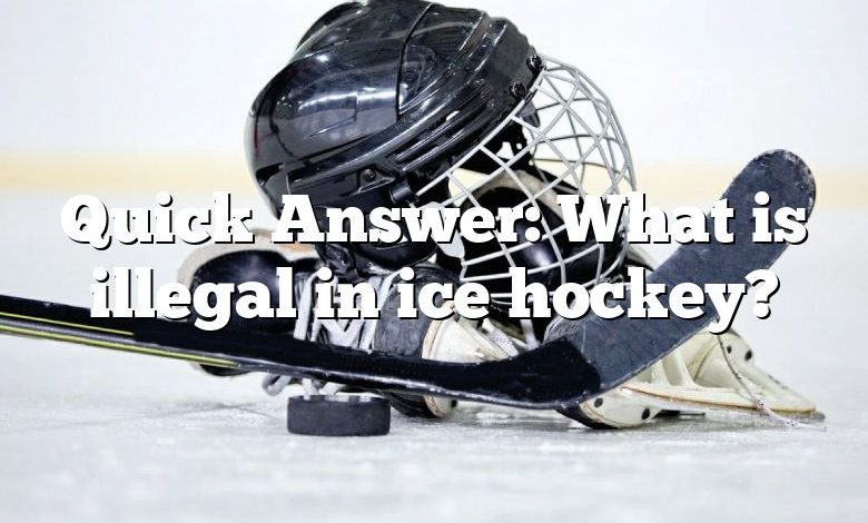 Quick Answer: What is illegal in ice hockey?