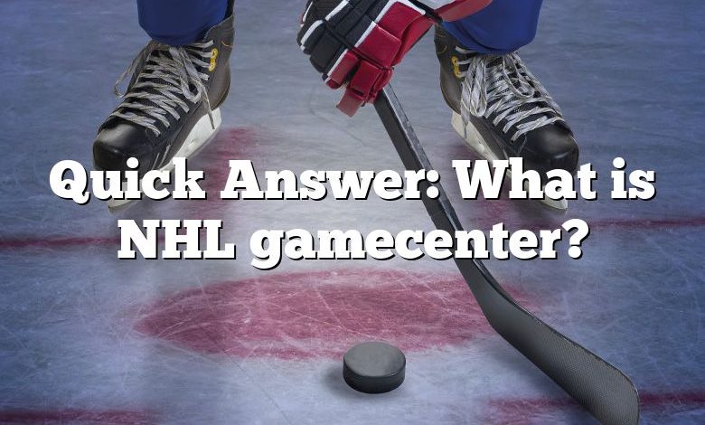 Quick Answer: What is NHL gamecenter?