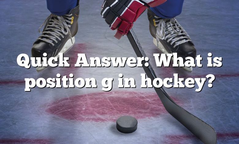 Quick Answer: What is position g in hockey?