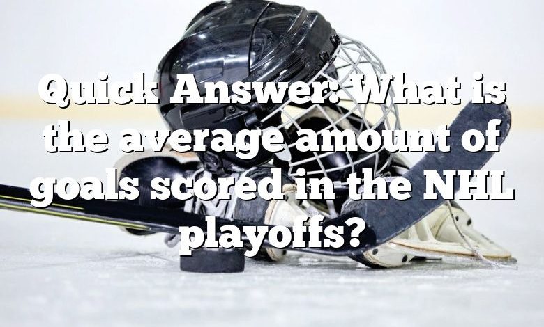 Quick Answer: What is the average amount of goals scored in the NHL playoffs?