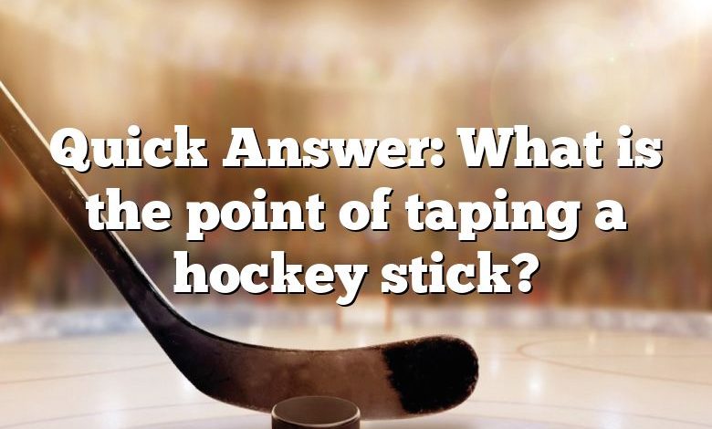 Quick Answer: What is the point of taping a hockey stick?