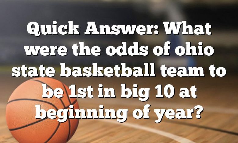 Quick Answer: What were the odds of ohio state basketball team to be 1st in big 10 at beginning of year?