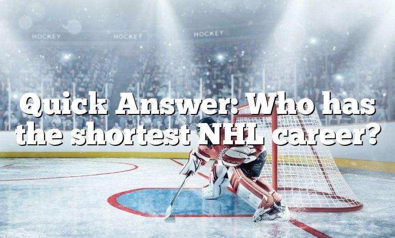 Quick Answer: Who has the shortest NHL career?