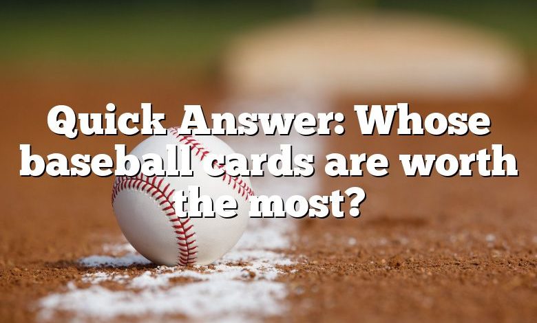 quick-answer-whose-baseball-cards-are-worth-the-most-dna-of-sports