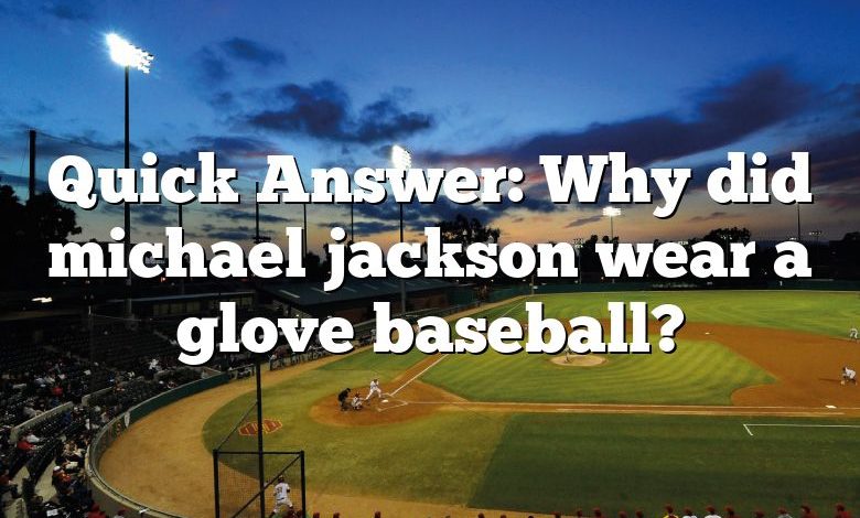 Quick Answer: Why did michael jackson wear a glove baseball?