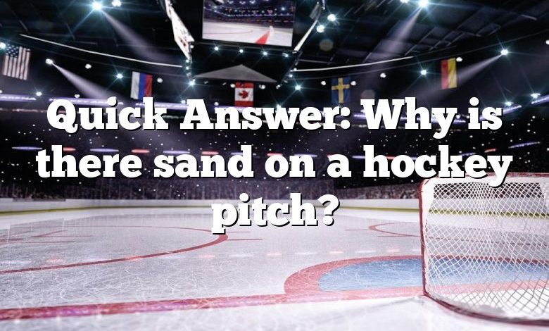 Quick Answer: Why is there sand on a hockey pitch?