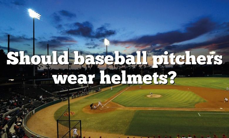 Should baseball pitchers wear helmets?