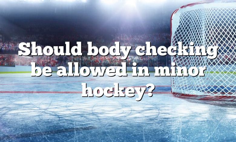 Should body checking be allowed in minor hockey?