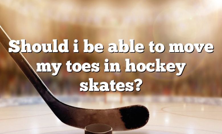 Should i be able to move my toes in hockey skates?