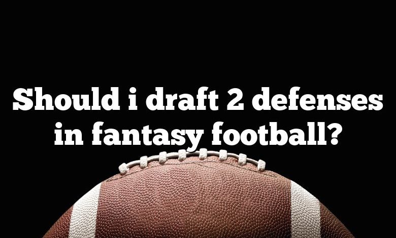 Should i draft 2 defenses in fantasy football?