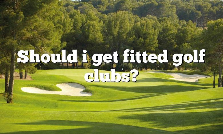 Should i get fitted golf clubs?