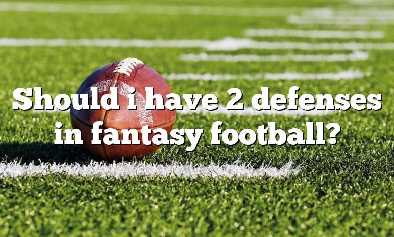 Should i have 2 defenses in fantasy football?