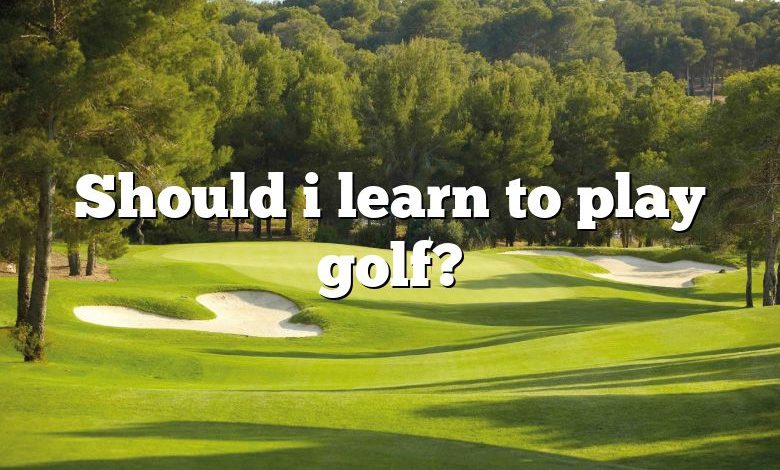 Should i learn to play golf?