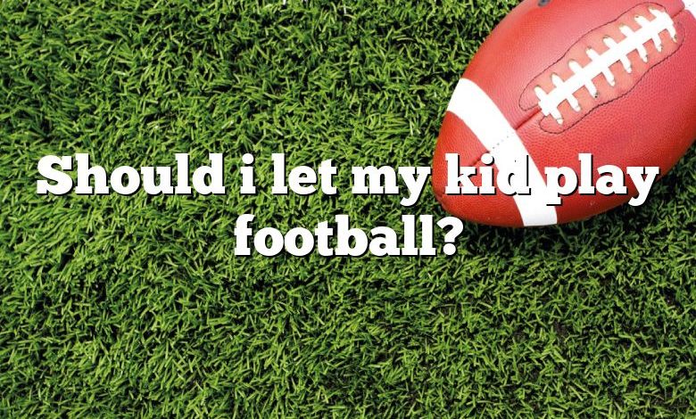 Should i let my kid play football?