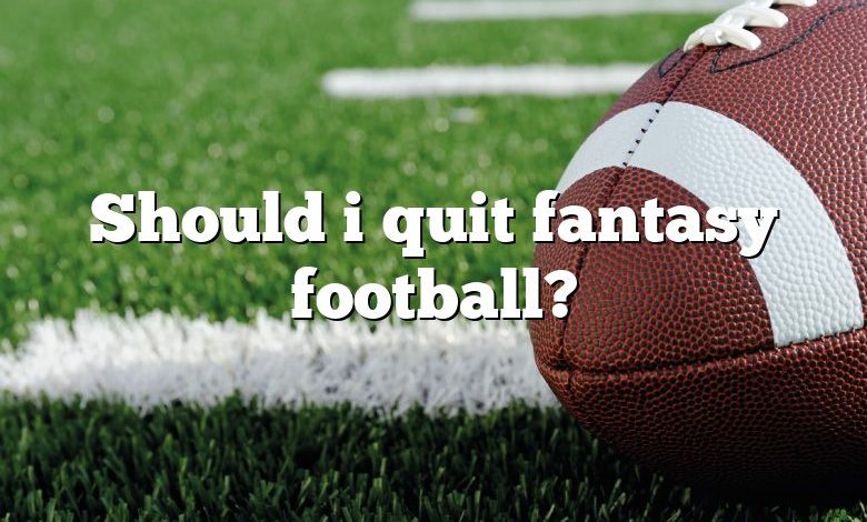 Should i quit fantasy football?