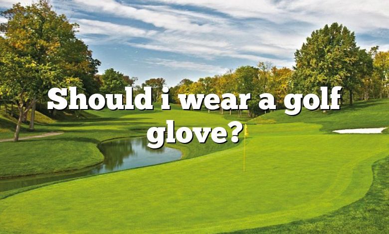 Should i wear a golf glove?