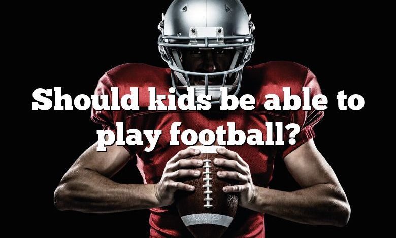 Should kids be able to play football?