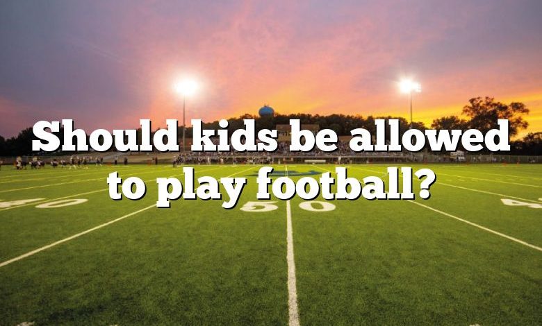 Should kids be allowed to play football?